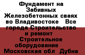 Фундамент на Забивных Железобетонных сваях во Владивостоке - Все города Строительство и ремонт » Строительное оборудование   . Московская обл.,Дубна г.